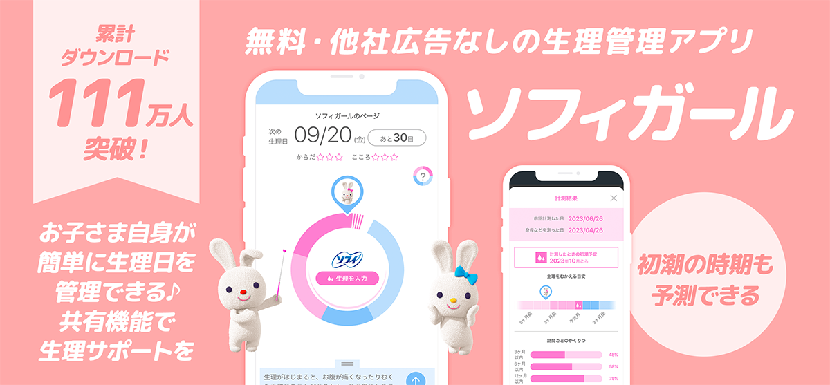 累計ダウンロード 111万人突破！ 無料・他社広告なしの生理管理アプリ ソフィガール お子さま自身が簡単に生理日を管理できる♪ 共有機能で生理サポートを 初潮の時期も予測できる