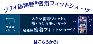 ソフィ超熟睡®密着フィットショーツ 生理用ショーツ スキマ密着フィットで横・うしろモレガード 超熟睡密着フィットショーツ はこちらから！