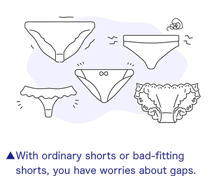 With ordinary shorts or bad-fitting shorts, you have worries about gaps.