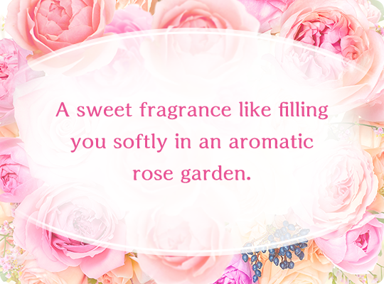 A sweet fragrance like filling you softly in an aromatic rose garden.