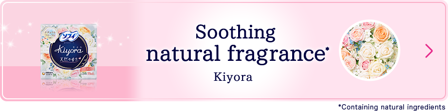 Soothing natural fragrance* Kiyora *Containing natural ingredients.