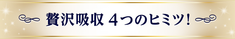 贅沢吸収 3つのヒミツ！