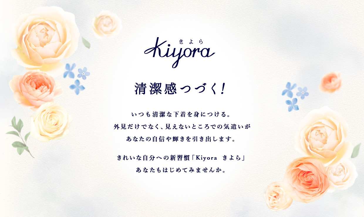 清潔感つづく！いつも清潔な下着を身につける。外見だけでなく、見えないところでの気遣いがあなたの自信や輝きを引き出します。きれいな自分への新習慣「Kiyora きよら」あなたもはじめてみませんか。