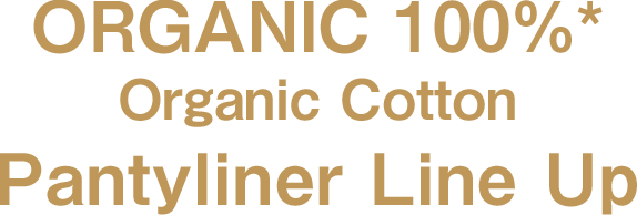 ORGANIC 100%* Organic Cotton Pantyliner Line Up
