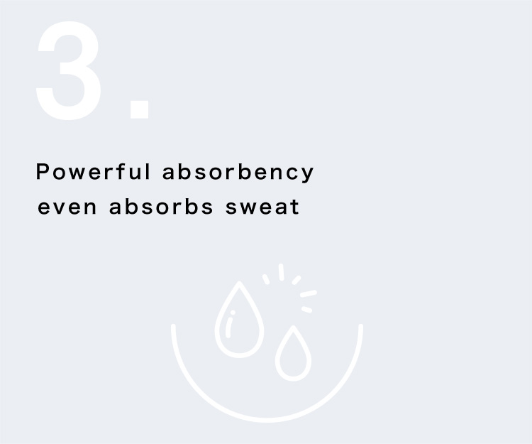 Powerful absorbency even absorbs sweat