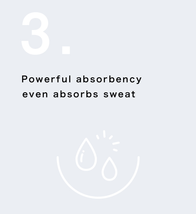 Powerful absorbency even absorbs sweat