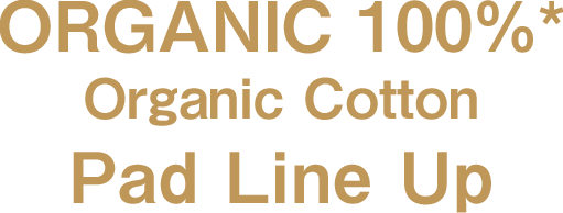 ORGANIC 100%* Organic Cotton Pad Line Up