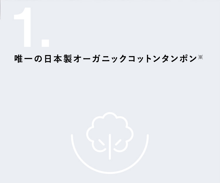 唯一の日本製オーガニックコットンタンポン<sup>※</sup>