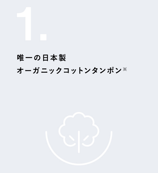 唯一の日本製オーガニックコットンタンポン<sup>※</sup>