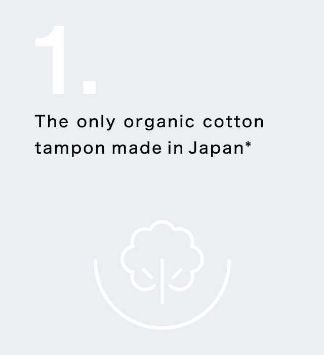 The only organic cotton tampon made in Japan<sup>*</sup>