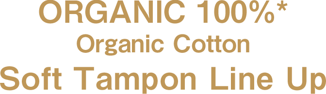 ORGANIC 100%* Organic Cotton Soft Tampon Line Up