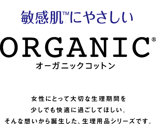 ”自分にいいこと始めよう”ORGANIC オーガニックコットン 女性にとって大切な生理期間を少しでも快適に過ごしてほしい。そんな想いから誕生した、生理用品シリーズです。