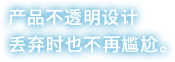 产品不透明设计 丢弃时也不再尴尬。