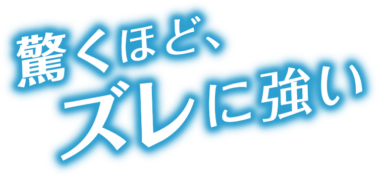 驚くほど、ズレに強い