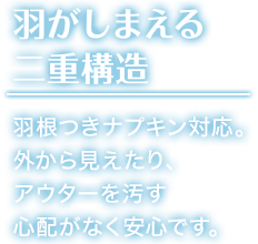 羽がしまえる 二重構造 羽根つきナプキン対応。 外から見えたり、アウターを 汚す心配がなく安心です。