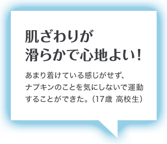 肌ざわりが 滑らかで心地よい！